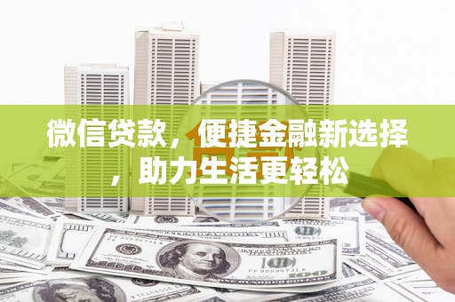 梅里斯微信贷款，便捷金融新选择，助力生活更轻松