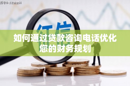梅里斯如何通过贷款咨询电话优化您的财务规划