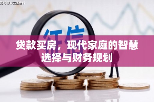 梅里斯贷款买房，现代家庭的智慧选择与财务规划