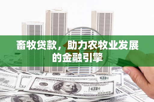 梅里斯畜牧贷款，助力农牧业发展的金融引擎