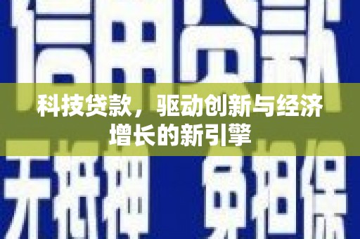 梅里斯科技贷款，驱动创新与经济增长的新引擎
