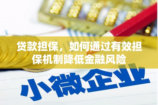 梅里斯贷款担保，如何通过有效担保机制降低金融风险