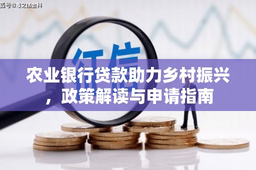 梅里斯农业银行贷款助力乡村振兴，政策解读与申请指南