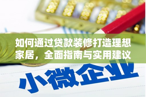 梅里斯如何通过贷款装修打造理想家居，全面指南与实用建议