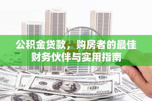 梅里斯公积金贷款，购房者的最佳财务伙伴与实用指南