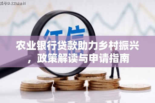 梅里斯农业银行贷款助力乡村振兴，政策解读与申请指南