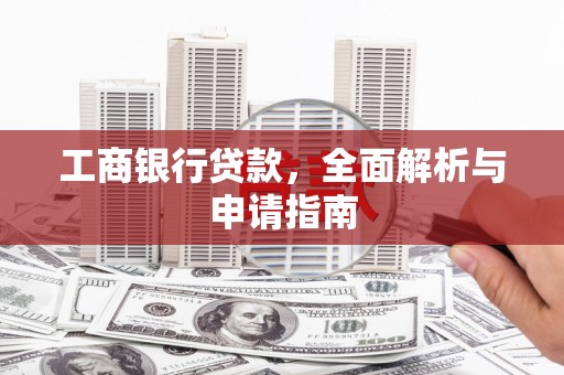 梅里斯工商银行贷款，全面解析与申请指南